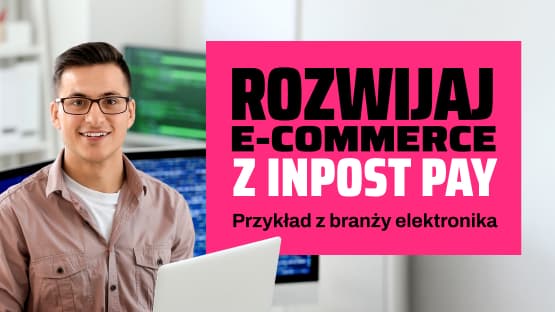 Rozwijaj e-commerce z InPost Pay. Przykład z branży elektronika