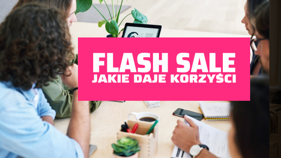 Flash sale, jakie daje korzyści.