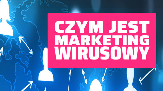 Czym jest marketing wirusowy.
