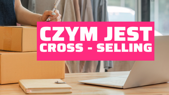 Osoba z paczkami, laptopem i notesem, tekst: Czym jest cross-selling.