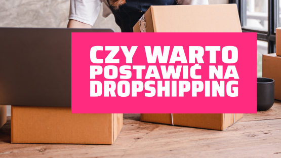 Czy warto postawić na dropshipping.