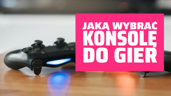 Jaką wybrać konsolę do gier.