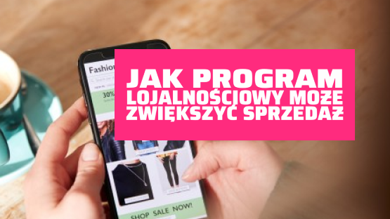Jak program lojalnościowy może zwiększyć sprzedaż.